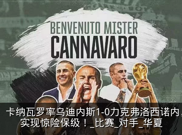 卡纳瓦罗率乌迪内斯1-0力克弗洛西诺内，实现惊险保级！_比赛_对手_华夏